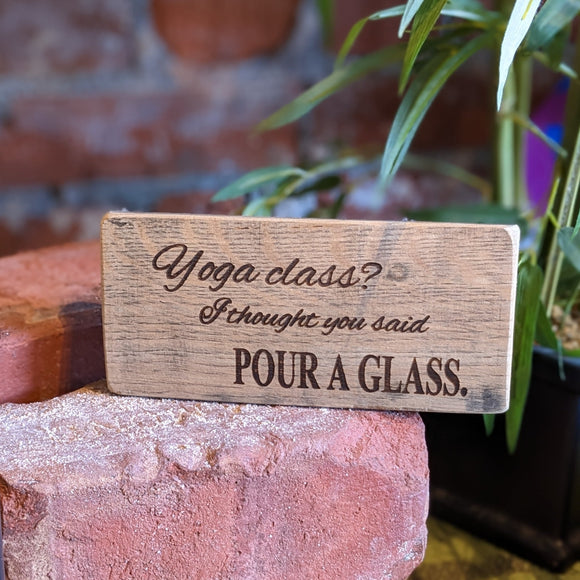 Yoga Class Pour A Glass Wooden Sign